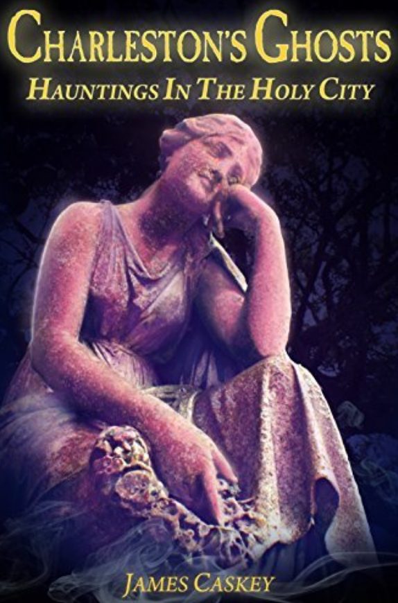 Charleston’s Ghosts Hauntings In The Holy City