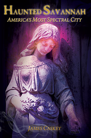 Haunted Savannah America’s Most Spectral City